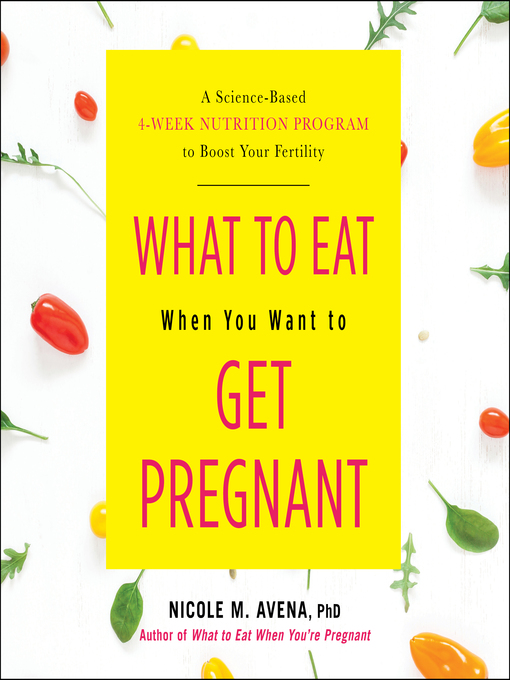 Title details for What to Eat When You Want to Get Pregnant by Nicole Avena - Wait list